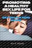 The Promoting a Healthy Sex Life for Teens : Sex Education Guide Book