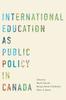 The International Education As Public Policy In Canada Book
