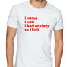 I Came, I Saw,  I Had Anxiety So I Left Funny T Shirt Tee