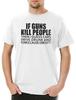 If Guns Kill People Men's T-Shirt Gun Guns Rifle Fire Arms Weapons Weapons