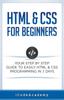 The HTML & CSS For Beginners : Your Step by Step Guide To Easily HTML & CSS Programming In 7 Days Book