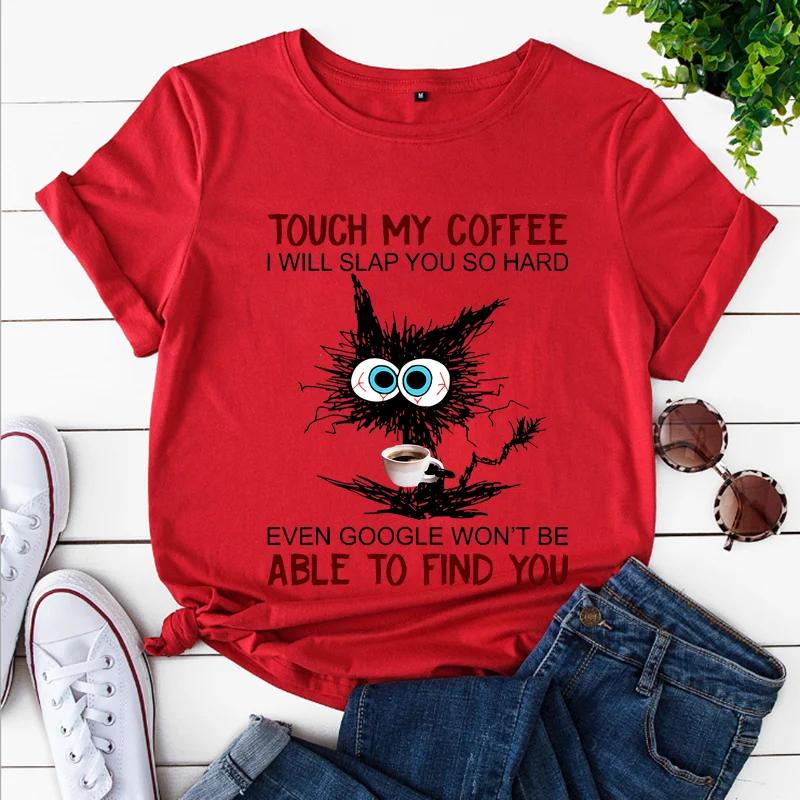 Cat Touch My Coffee I Will Slap You So Hard Print T-shirts for Women Fashion Casual Short Sleeve Tops Summer Ladies T-shirt Tops