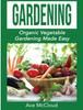 The Gardening : Organic Vegetable Gardening Made Easy Book