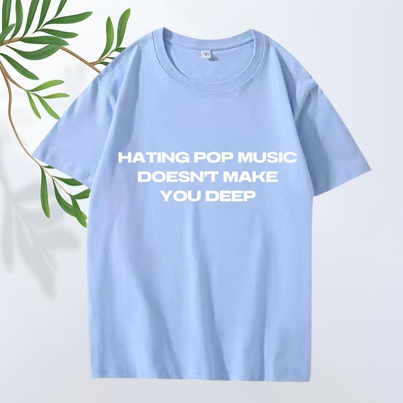 Hating Pop Music Doesn't Make You Deep Same Style T Shirt Men Women Oversized 100% Cotton Short Sleeve Summer Print Unisex Tops