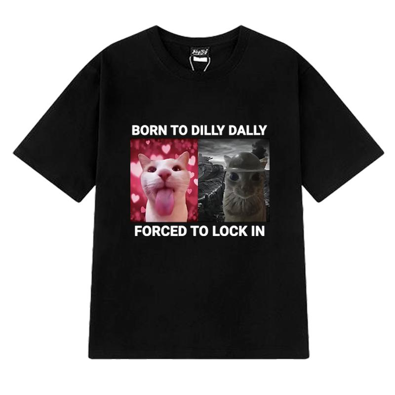 Born To Dilly Dally Forced To Lock In Funny Cat Meme Tee Shirt Unisex Harajuku Short Sleeve T-shirts Men Women 100% Cotton Tops
