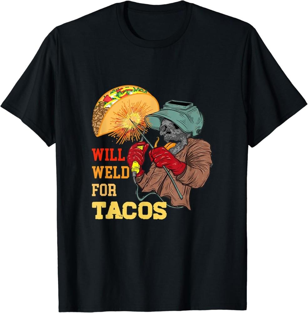 Mens Will Weld for Tacos Welder Funny Welding Costume Weld Gift Unisex T-Shirt
