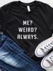 Me Weird Always Letter Print Women T Shirt Short Sleeve O Neck Loose Women Tshirt Ladies Tee Shirt Tops Clothes Camisetas Mujer