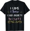 Funny I Came I Saw I Had Anxiety So I Left Anxiety Saying Gift Unisex T-Shirt