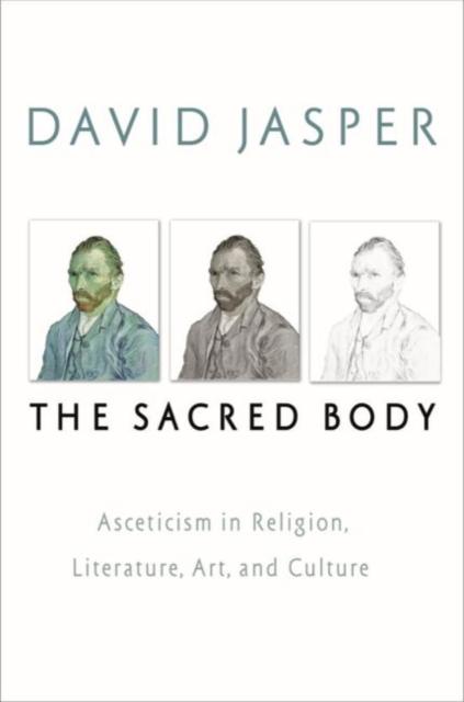 The The Sacred Body : Asceticism In Religion, Literature, Art, and Culture Book