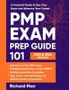 The PMP Exam Prep Guide 101 : A Practical Guide To Ace Your Exam and Advance Your Career Book