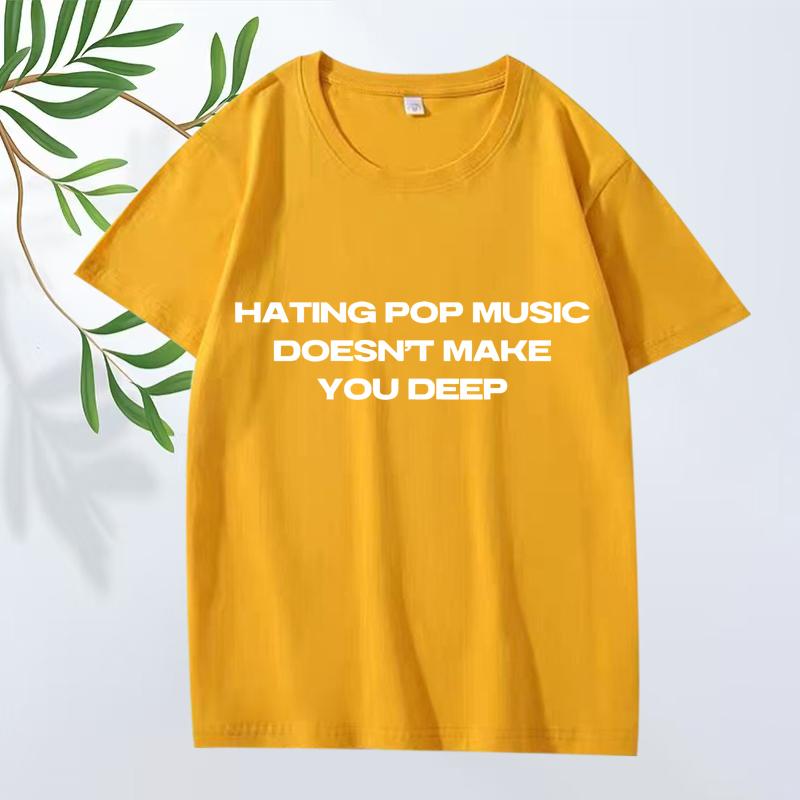 Hating Pop Music Doesn't Make You Deep Same Style T Shirt Men Women Oversized 100% Cotton Short Sleeve Summer Print Unisex Tops