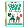 28 Days Of Chair Yoga For Seniors Build Strength, And Increase Balance In Just 10 Minutes A Day: The Fully Illustrated Guide To Quick Seated Workouts