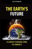 The The Earth's Future : Climate Change and Its Impact Book