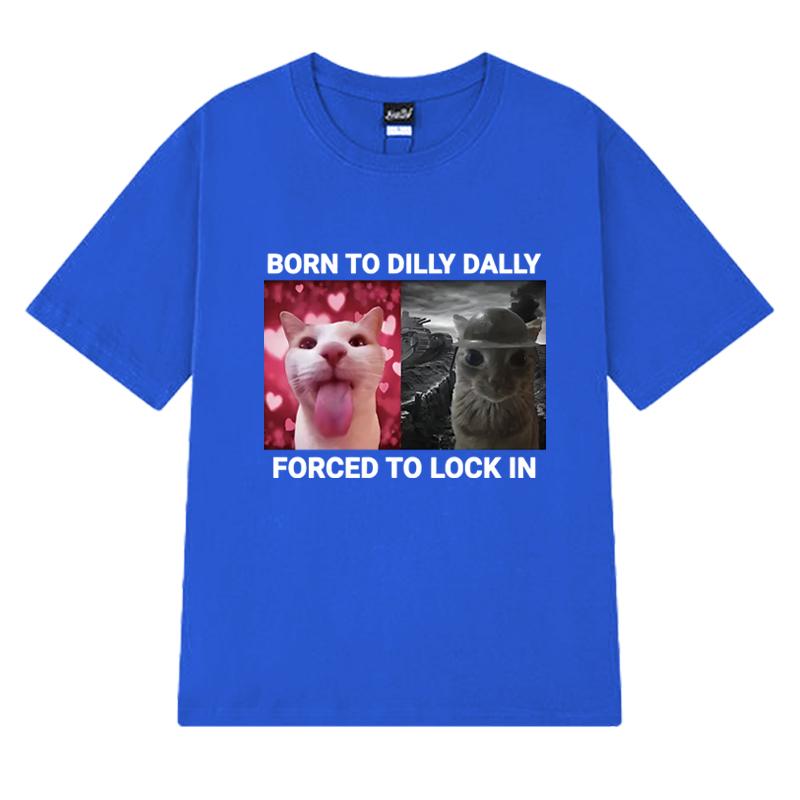 Born To Dilly Dally Forced To Lock In Funny Cat Meme Tee Shirt Unisex Harajuku Short Sleeve T-shirts Men Women 100% Cotton Tops