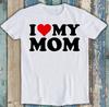 I Love My Mom Mother's Day Birthday Valentines Day Joke Funny Tee T Shirt M1548