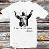 Jesus I Never Said That T Shirt B608