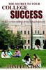 The The Secret To Your College Success : 101 Ways To Make the Most of Your College Experience Book