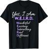 Yes I Am WEIRD Wonderful Exciting Interesting Real Different Unisex T-shirt