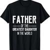 Dad Father Of The Greatest Daughter In The World Funny Gift T-Shirt