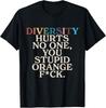 Diversity Hurts No One You Stupid Orange Fck Funny Slogan T-Shirt Unisex T-Shirt