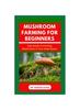 The Mushroom Farming for Beginners : Growing Medicinal Mushroom In Your Small Home Space Book