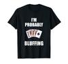 Probably Bluffing Funny Poker Player Casino Gambling I'm T-Shirt