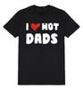 I Love Hot Dads T-Shirt Unisex Fit Funny Slogan Cotton Father Joke Gift