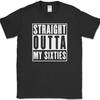 Straight Outta My Sixties T-Shirt Funny 60s Birthday Humor Gift Text Tee