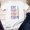 Here Fishy Fishy T-Shirt Fishing Lover Tee Fishermans Gift Unisex T-shirt