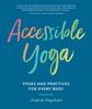 The Accessible Yoga : Poses and Practices for Every Body Book