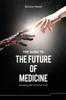 The The Guide To the Future of Medicine : Technology AND The Human Touch Book
