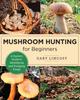 The Mushroom Hunting for Beginners : A Starter's Guide To Identifying and Foraging Fungi Book