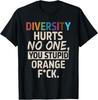 Diversity Hurts No One You Stupid Orange Fck Funny Slogan T-Shirt