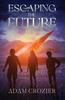The Escaping the Future : A Middle Grade Time Travel Adventure Book