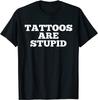 Tattoos Are Stupid Funny Sarcastic Tattoo T-Shirt Gift Rife Male T Shirt Cotton Tops Shirts Customized