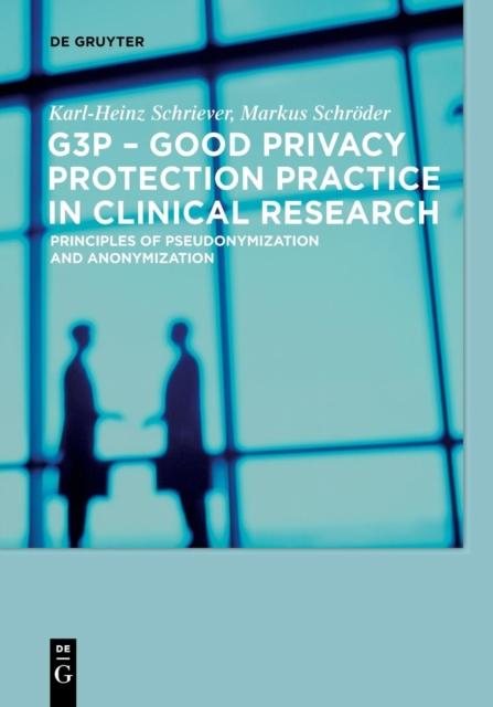 The G3P - Good Privacy Protection Practice In Clinical Research : Principles of Pseudonymization and Anonymization Book
