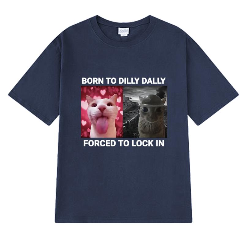 Born To Dilly Dally Forced To Lock In Funny Cat Meme Tee Shirt Unisex Harajuku Short Sleeve T-shirts Men Women 100% Cotton Tops