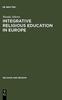 The Integrative Religious Education In Europe : A Study-of-Religions Approach Book
