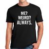 ME WEIRD ALWAYS | FUNNY | NOVELTY | JOKE | MEN'S T-shirt TEE TOP