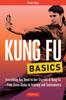 The Kung Fu Basics : Everything You Need To Get Started In Kung Fu - from Basic Kicks To Training and Tournaments Book