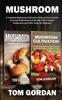 The Mushroom : A Complete Mushroom Cultivation Guide On How To Grow Gourmet Mushrooms and Identify Wild Common Mushrooms and Other Fungi for Beginners Book