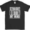 Straight Outta My Mind T-Shirt Funny Humor Crazy Joke Gift Novelty Tee