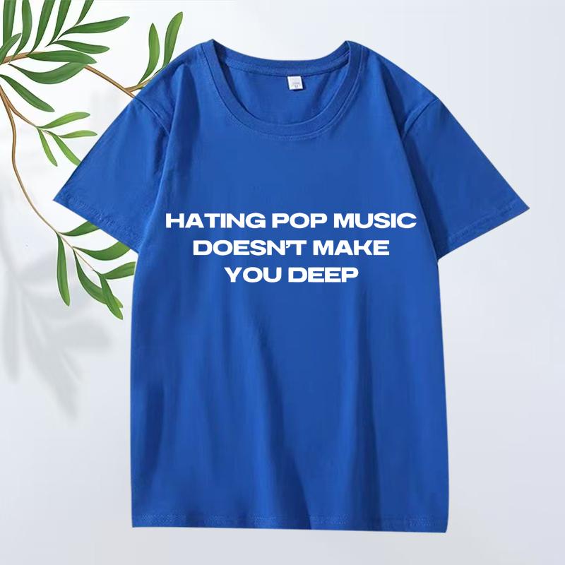 Hating Pop Music Doesn't Make You Deep Same Style T Shirt Men Women Oversized 100% Cotton Short Sleeve Summer Print Unisex Tops