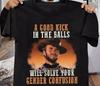 A Good Kick In The Balls Clint Eastwood Shirt Black Unisex