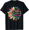 Admit It Life Would Be Boring Without Me Funny Saying Flower Gift Unisex T-Shirt