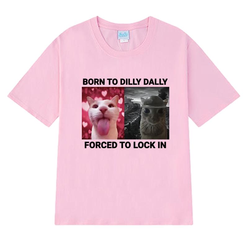 Born To Dilly Dally Forced To Lock In Funny Cat Meme Tee Shirt Unisex Harajuku Short Sleeve T-shirts Men Women 100% Cotton Tops