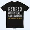 Retired Under Adult Supervision See Wife For Details Funny T-Shirt