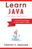 The Learn Java : A Crash Course Guide To Learn Java In 1 Week Book