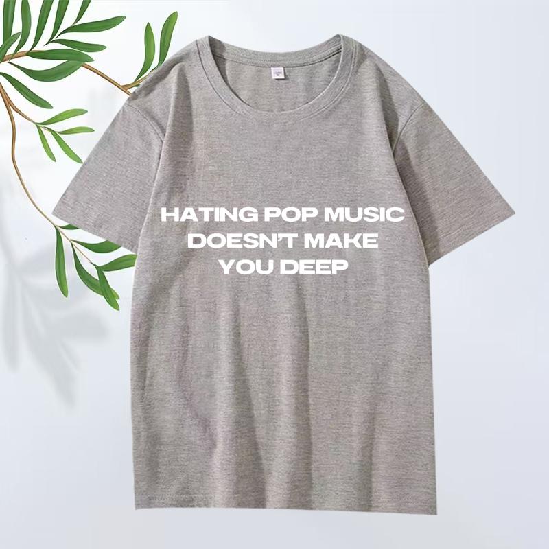 Hating Pop Music Doesn't Make You Deep Same Style T Shirt Men Women Oversized 100% Cotton Short Sleeve Summer Print Unisex Tops