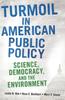 The Turmoil In American Public Policy : Science, Democracy, and the Environment Book